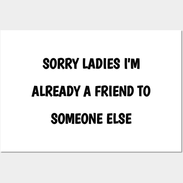 sorry ladies i'm already a  friend to someone else Wall Art by itacc